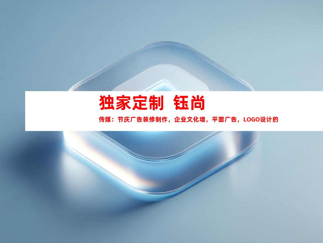 苏州独家定制  钰尚传媒：节庆广告装修制作，企业文化墙，平面广告，LOGO设计的专业解决方案！9911